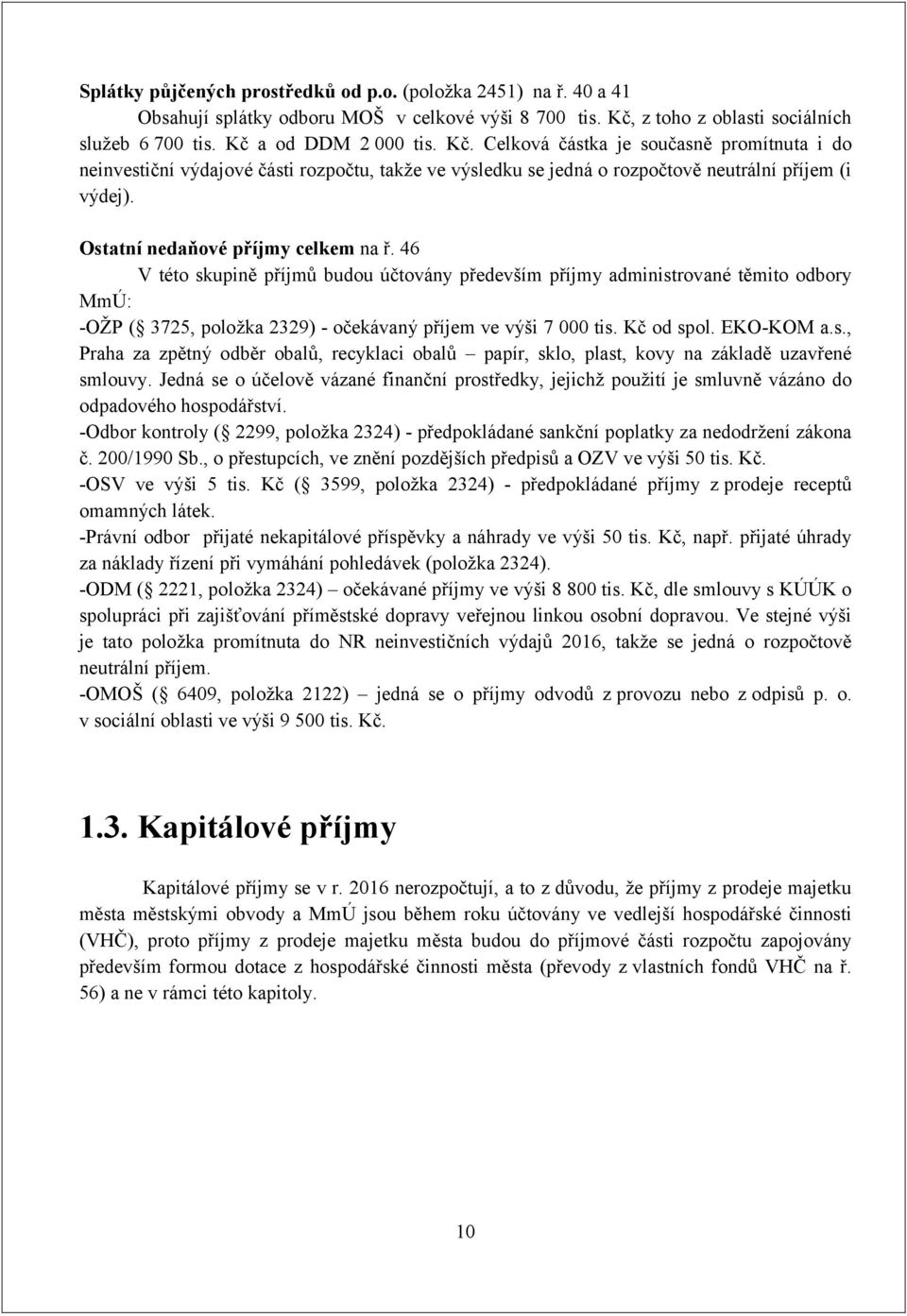 Ostatní nedaňové příjmy celkem na ř. 46 V této skupině příjmů budou účtovány především příjmy administrované těmito odbory MmÚ: -OŽP ( 3725, položka 2329) - očekávaný příjem ve výši 7 000 tis.