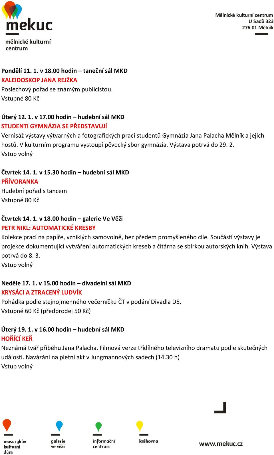 V kulturním programu vystoupí pěvecký sbor gymnázia. Výstava potrvá do 29. 2. Čtvrtek 14. 1. v 15.30 hodin hudební sál MKD PŘÍVORANKA Hudební pořad s tancem Čtvrtek 14. 1. v 18.