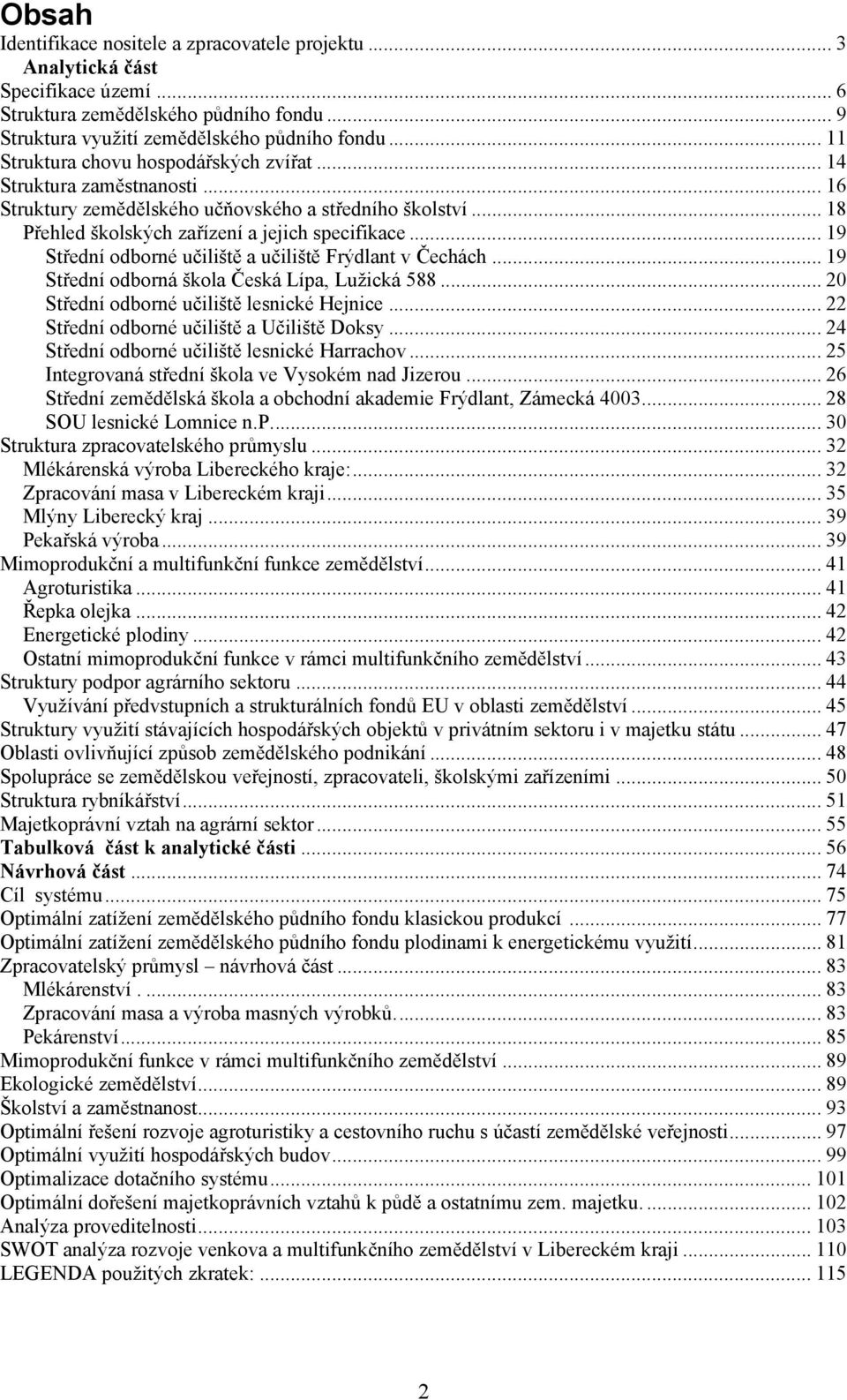 .. 19 Střední odborné učiliště a učiliště Frýdlant v Čechách... 19 Střední odborná škola Česká Lípa, Lužická 588... 20 Střední odborné učiliště lesnické Hejnice.