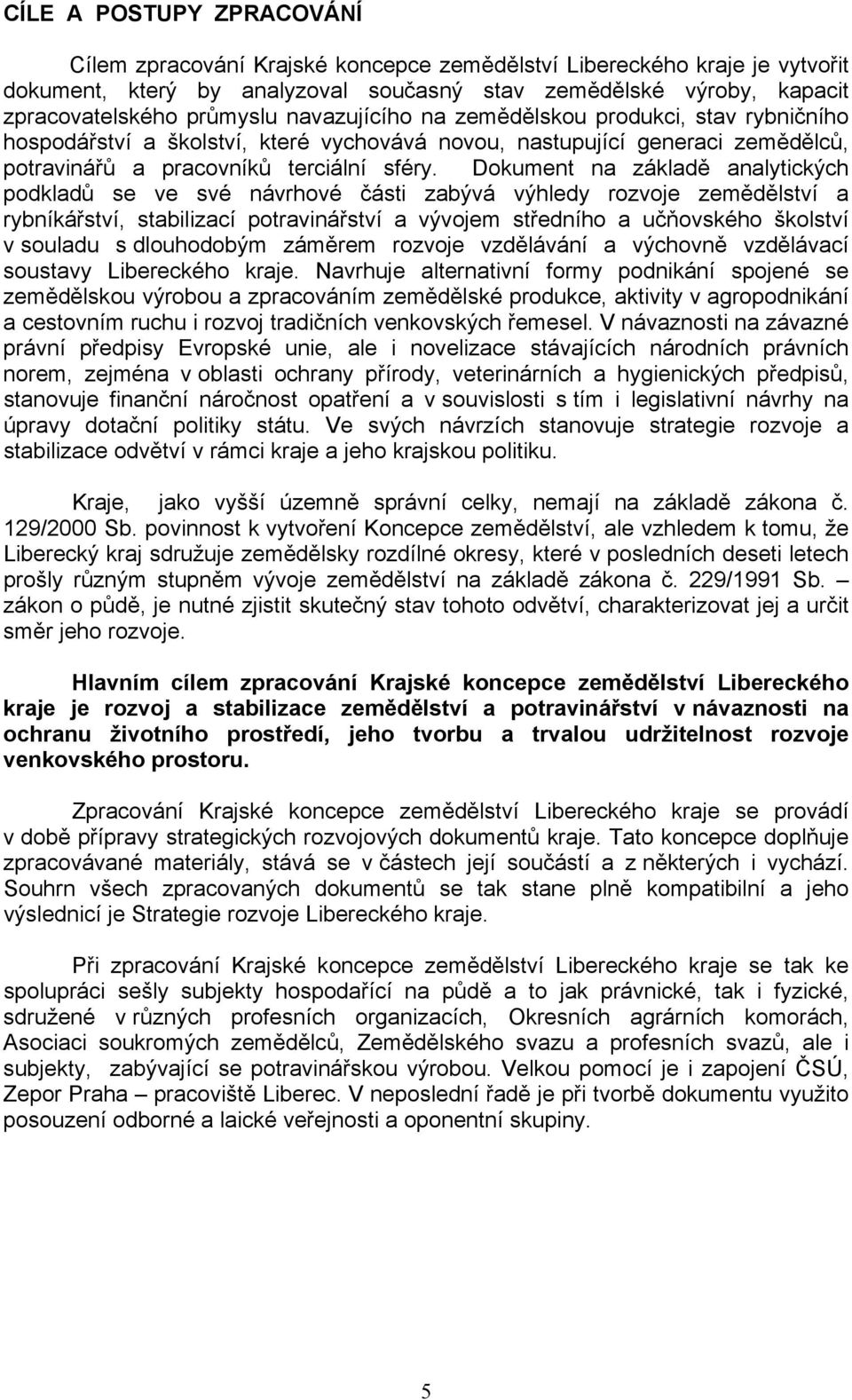 Dokument na základě analytických podkladů se ve své návrhové části zabývá výhledy rozvoje zemědělství a rybníkářství, stabilizací potravinářství a vývojem středního a učňovského školství v souladu s