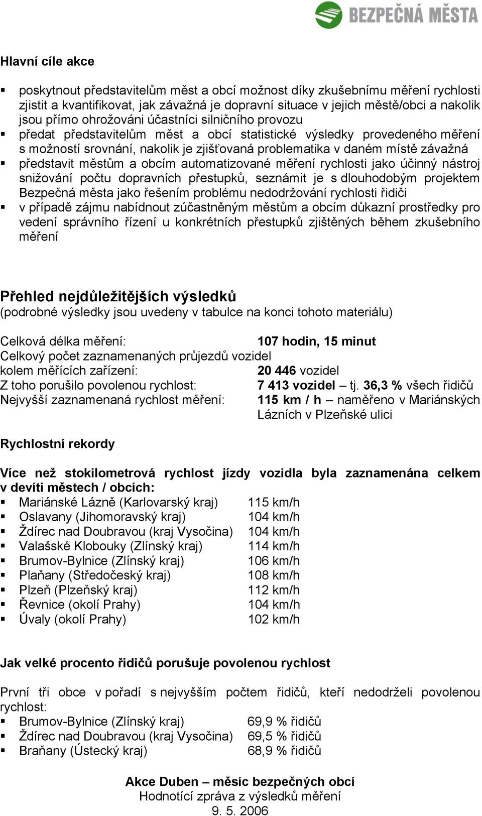 představit městům a obcím automatizované měření rychlosti jako účinný nástroj snižování počtu dopravních přestupků, seznámit je s dlouhodobým projektem Bezpečná města jako řešením problému