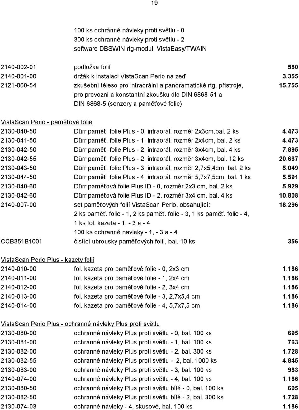 755 pro provozní a konstantní zkoušku dle DIN 6868-51 a DIN 6868-5 (senzory a paměťové folie) VistaScan Perio - paměťové folie 2130-040-50 Dürr paměť. folie Plus - 0, intraorál. rozměr 2x3cm,bal.