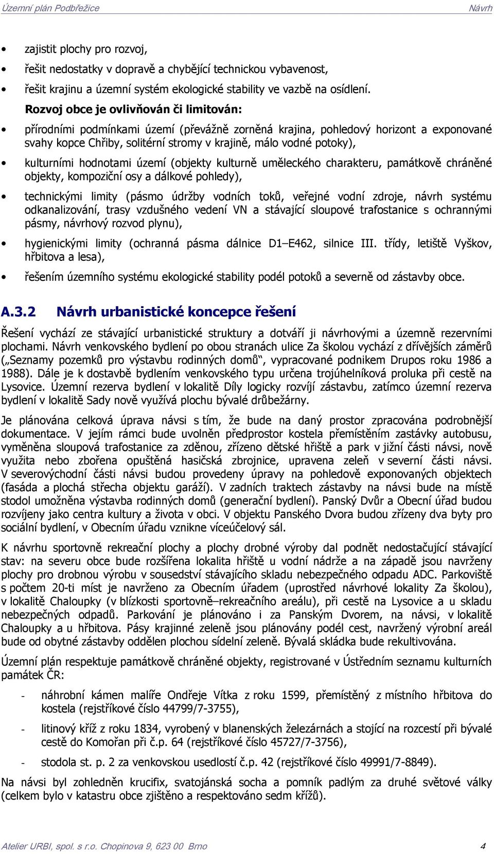 hodnotami (objekty kulturně uměleckého charakteru, památkově chráněné objekty, kompoziční osy a dálkové pohledy), technickými limity (pásmo údržby vodních toků, veřejné vodní zdroje, návrh systému