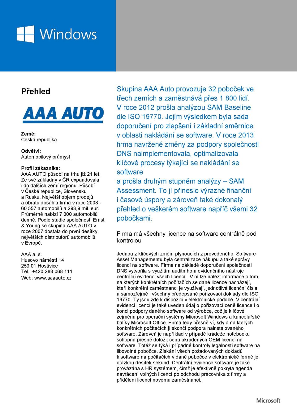 Podle studie společnosti Ernst & Young se skupina AAA AUTO v roce 2007 dostala do první desítky největších distributorů automobilů v Evropě. AAA a. s. Husovo náměstí 14 253 01 Hostivice Tel.