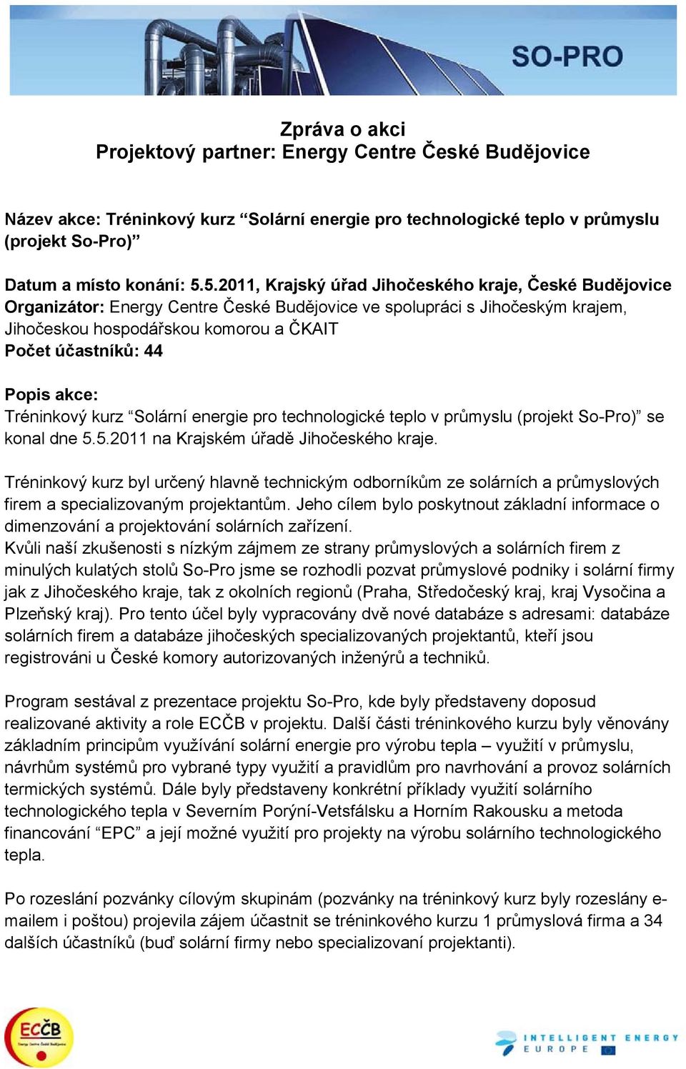 Popis akce: Tréninkový kurz Solární energie pro technologické teplo v průmyslu (projekt So-Pro) se konal dne 5.5.2011 na Krajském úřadě Jihočeského kraje.