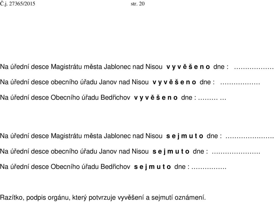 y v ě š e n o dne : Na úřední desce Obecního úřadu Bedřichov v y v ě š e n o dne : Na úřední desce Magistrátu města Jablonec