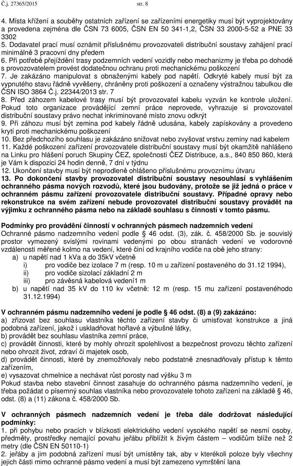 Dodavatel prací musí oznámit příslušnému provozovateli distribuční soustavy zahájení prací minimálně 3 pracovní dny předem 6.