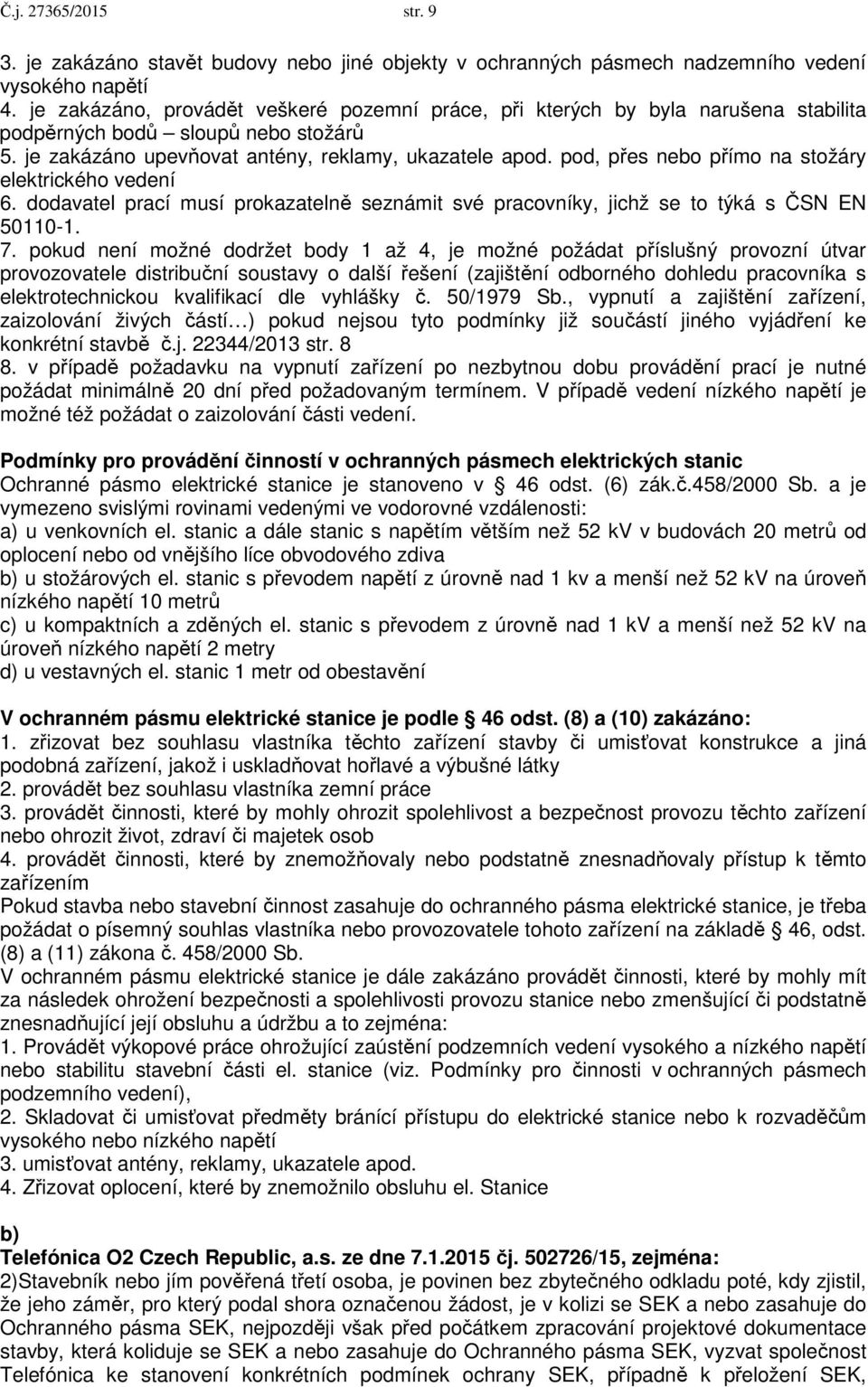 pod, přes nebo přímo na stožáry elektrického vedení 6. dodavatel prací musí prokazatelně seznámit své pracovníky, jichž se to týká s ČSN EN 50110-1. 7.