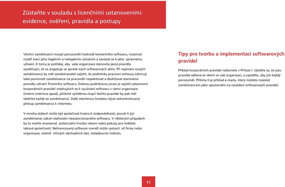 Při najímání nových zaměstnanců by měl zaměstnavatel zajistit, že podmínky pracovní smlouvy zahrnují také povinnost zaměstnance na pracovišti respektovat a dodržovat stanovená pravidla užívání