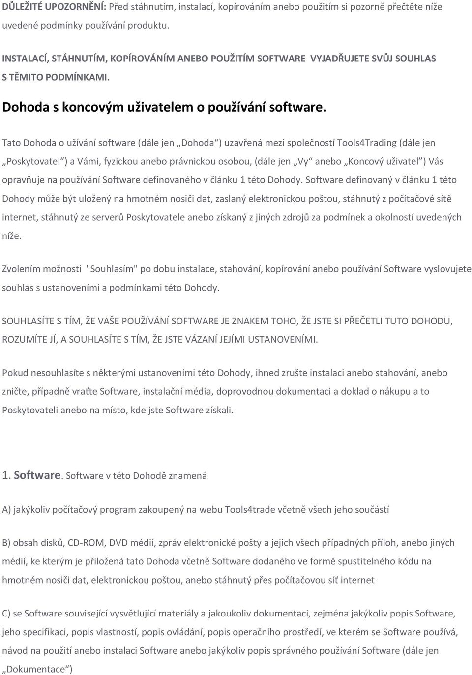 Tato Dohoda o užívání software (dále jen Dohoda ) uzavřená mezi společností Tools4Trading (dále jen Poskytovatel ) a Vámi, fyzickou anebo právnickou osobou, (dále jen Vy anebo Koncový uživatel ) Vás