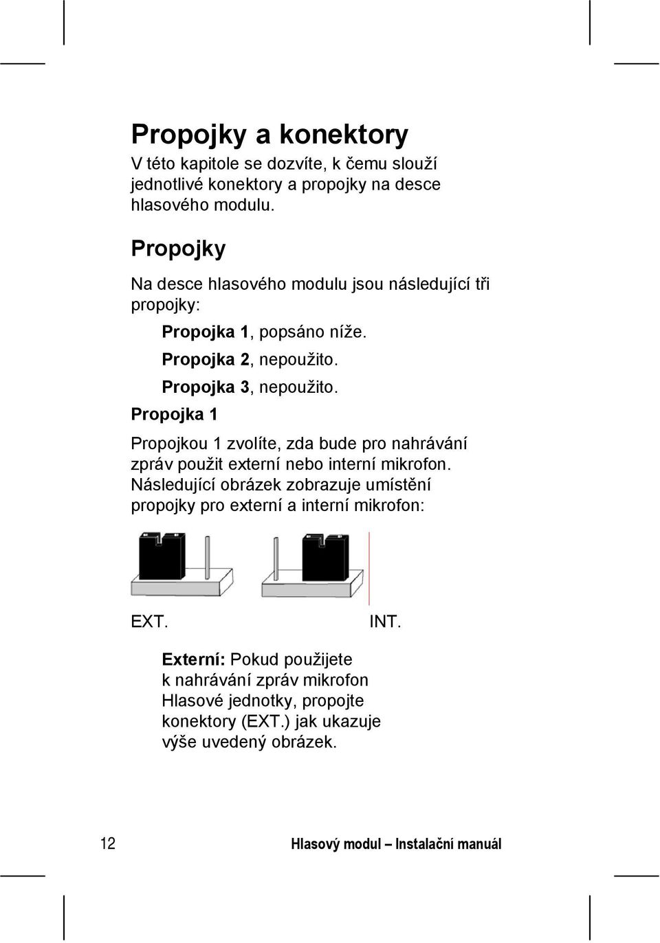 Propojka 1 Propojkou 1 zvolíte, zda bude pro nahrávání zpráv použit externí nebo interní mikrofon.