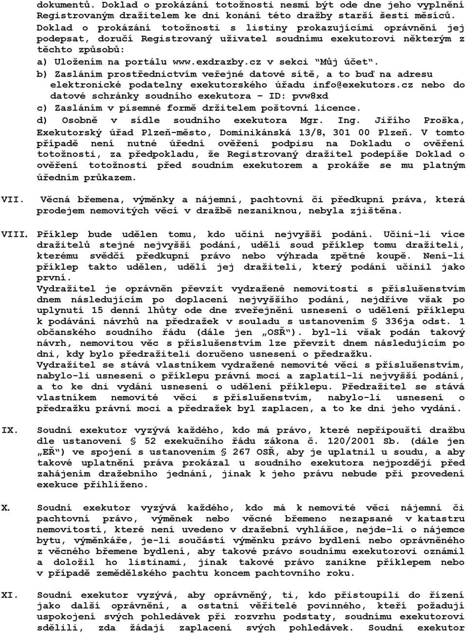 cz v sekci Můj účet. b) Zasláním prostřednictvím veřejné datové sítě, a to buď na adresu elektronické podatelny exekutorského úřadu info@exekutors.