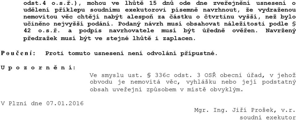 čtvrtinu vyšší, než bylo učiněno nejvyšší podání. Podaný návrh musí obsahovat náležitosti podle 42 o.s.ř. a podpis navrhovatele musí být úředně ověřen.