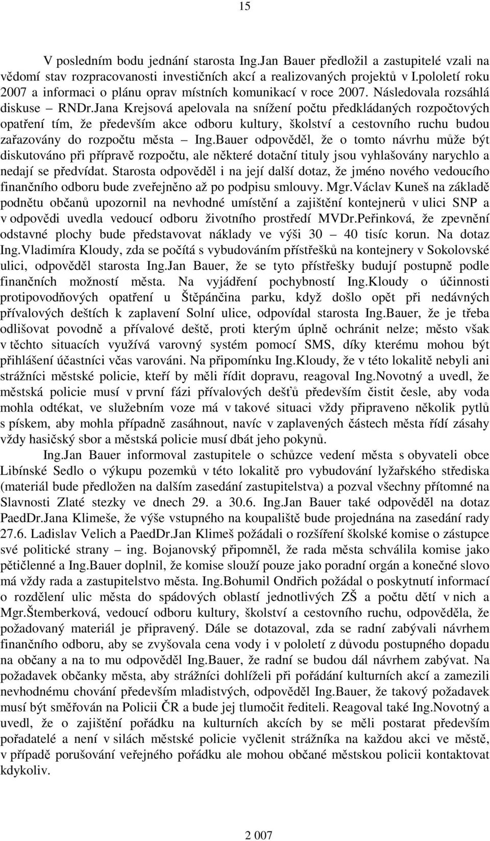 Jana Krejsová apelovala na snížení počtu předkládaných rozpočtových opatření tím, že především akce odboru kultury, školství a cestovního ruchu budou zařazovány do rozpočtu města Ing.