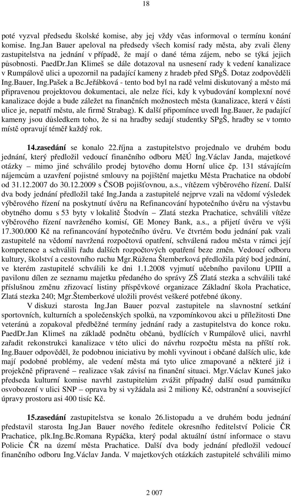 Jan Klimeš se dále dotazoval na usnesení rady k vedení kanalizace v Rumpálově ulici a upozornil na padající kameny z hradeb před SPgŠ. Dotaz zodpověděli Ing.Bauer, Ing.Pašek a Bc.