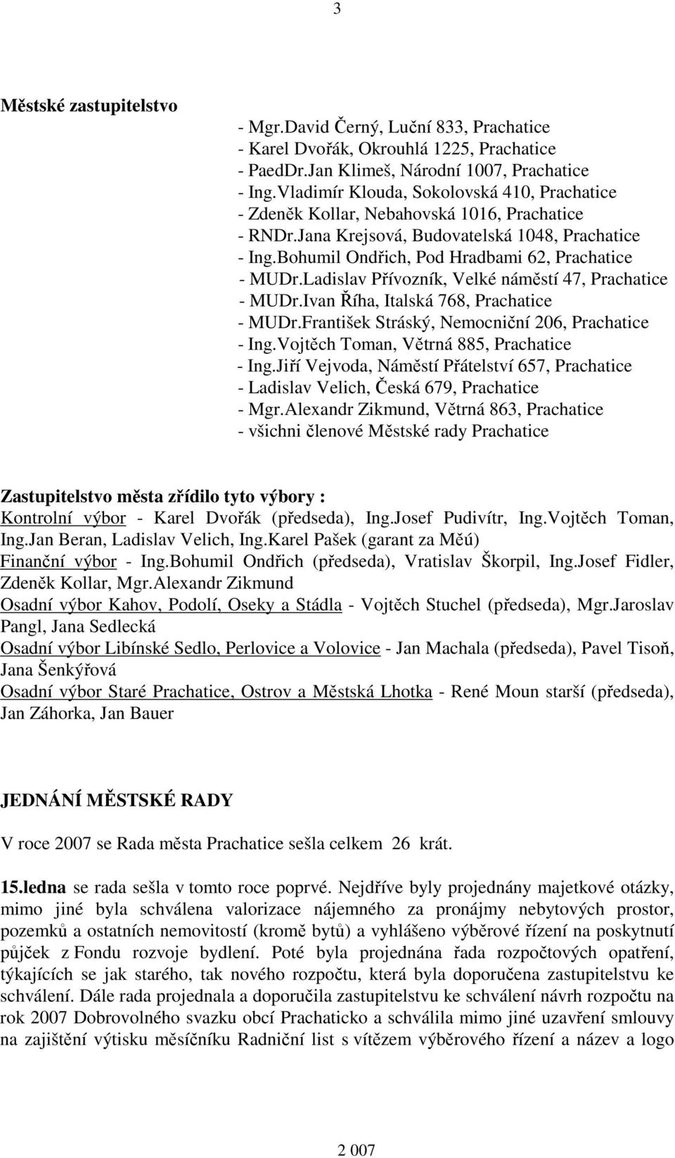 Ladislav Přívozník, Velké náměstí 47, Prachatice - MUDr.Ivan Říha, Italská 768, Prachatice - MUDr.František Stráský, Nemocniční 206, Prachatice - Ing.Vojtěch Toman, Větrná 885, Prachatice - Ing.