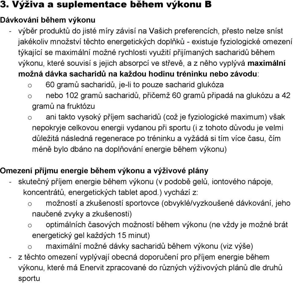 tréninku neb závdu: 60 gramů sacharidů, je-li t puze sacharid glukóza neb 102 gramů sacharidů, přičemž 60 gramů připadá na glukózu a 42 gramů na fruktózu ani takt vyský příjem sacharidů (cž je