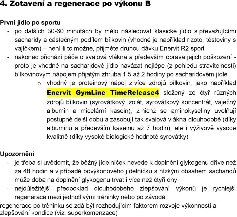 stravitelnsti) bílkvinvým nápjem přijatým zhruba 1,5 až 2 hdiny p sacharidvém jídle vhdný je prteinvý nápj z více zdrjů bílkvin, jak například Enervit GymLine TimeRelease4 slžený ze čtyř různých