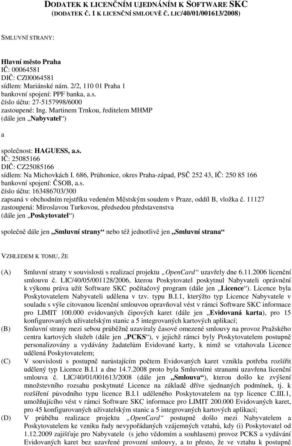 686, Průhonice, okres Praha-západ, PSČ 5 43, IČ: 50 85 166 bankovní spojení: ČSOB, a.s. číslo účtu: 163486703/300 zapsaná v obchodním rejstříku vedeném Městským soudem v Praze, oddíl B, vložka č.