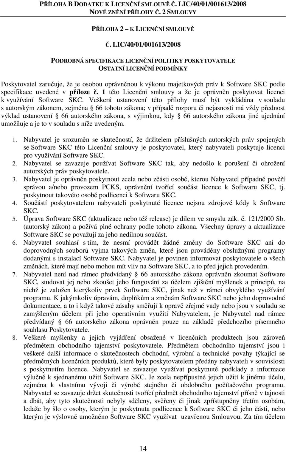 specifikace uvedené v příloze č. 1 této Licenční smlouvy a že je oprávněn poskytovat licenci k využívání Software SKC.