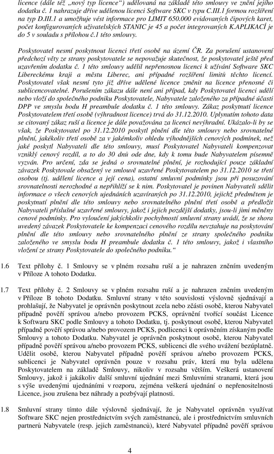 APLIKACÍ je do 5 v souladu s přílohou č.1 této smlouvy. Poskytovatel nesmí poskytnout licenci třetí osobě na území ČR.