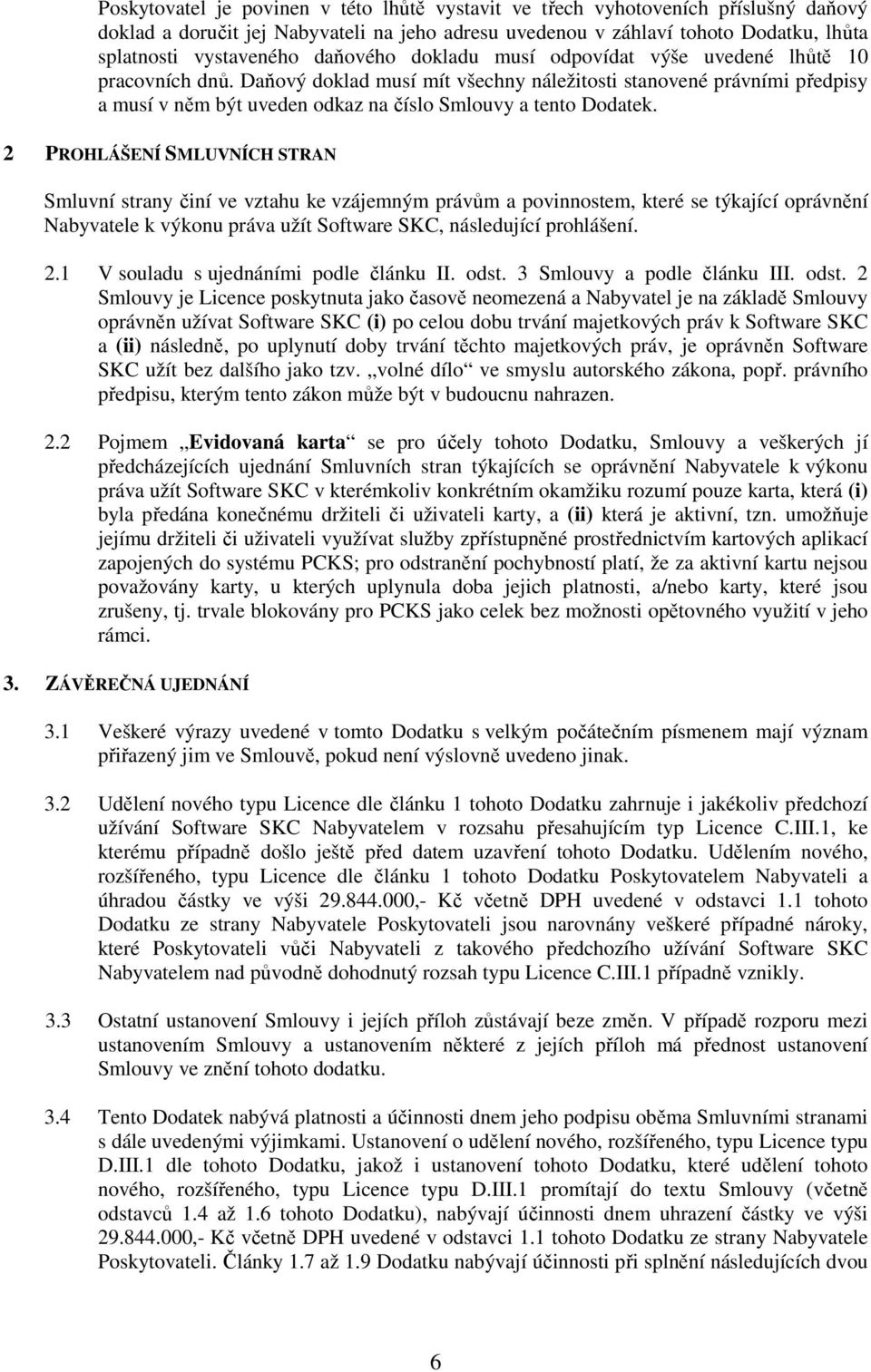 Daňový doklad musí mít všechny náležitosti stanovené právními předpisy a musí v něm být uveden odkaz na číslo Smlouvy a tento Dodatek.