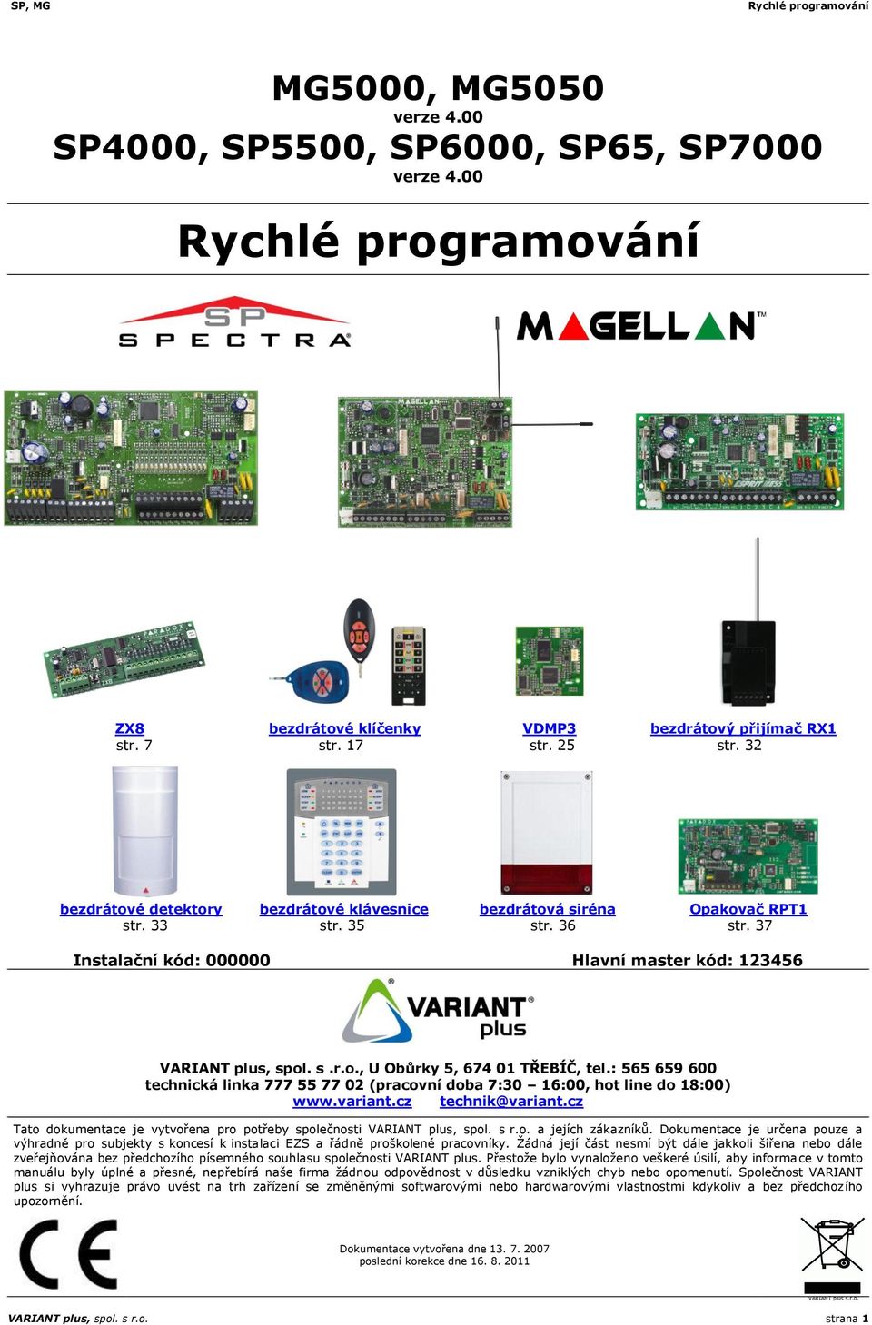 : 565 659 600 technická linka 777 55 77 02 (pracovní doba 7:30 16:00, hot line do 18:00) www.variant.cz technik@variant.cz Tato dokumentace je vytvořena pro potřeby společnosti VARIANT plus, spol.