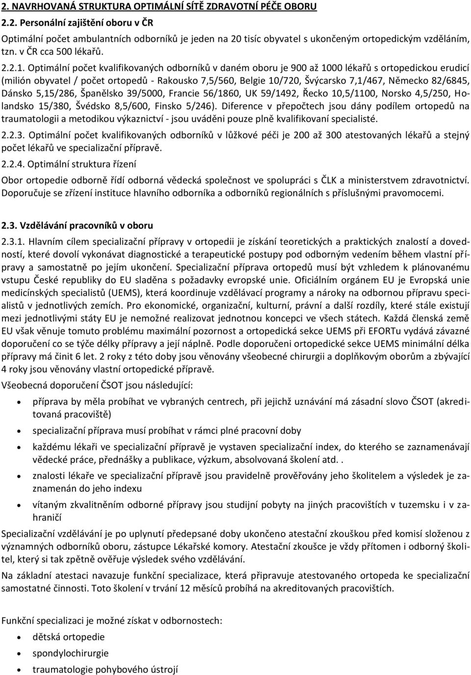 Optimální počet kvalifikovaných odborníků v daném oboru je 900 až 1000 lékařů s ortopedickou erudicí (milión obyvatel / počet ortopedů - Rakousko 7,5/560, Belgie 10/720, Švýcarsko 7,1/467, Německo