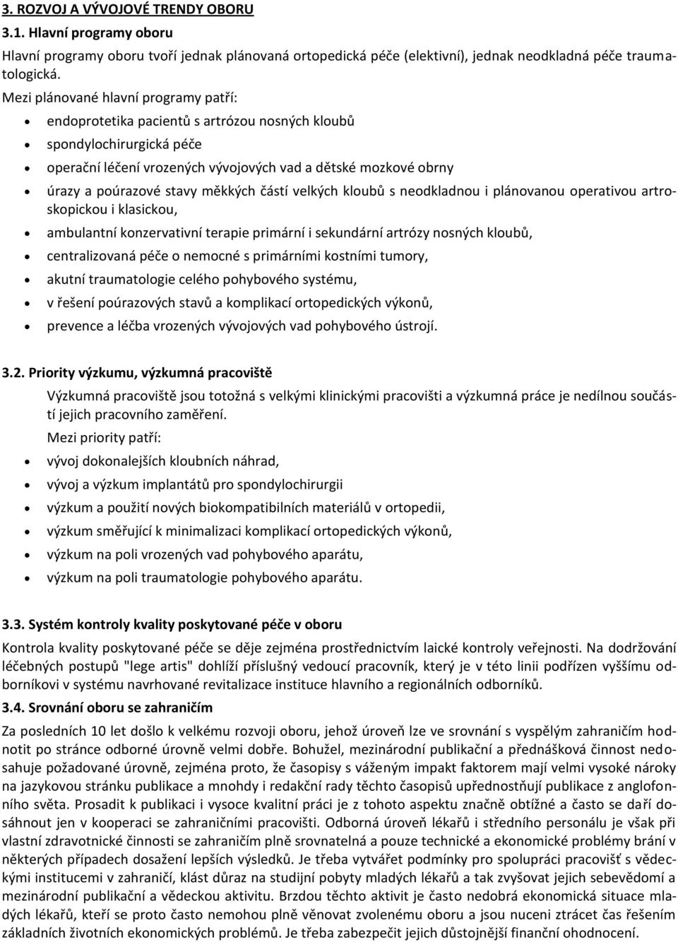 měkkých částí velkých kloubů s neodkladnou i plánovanou operativou artroskopickou i klasickou, ambulantní konzervativní terapie primární i sekundární artrózy nosných kloubů, centralizovaná péče o
