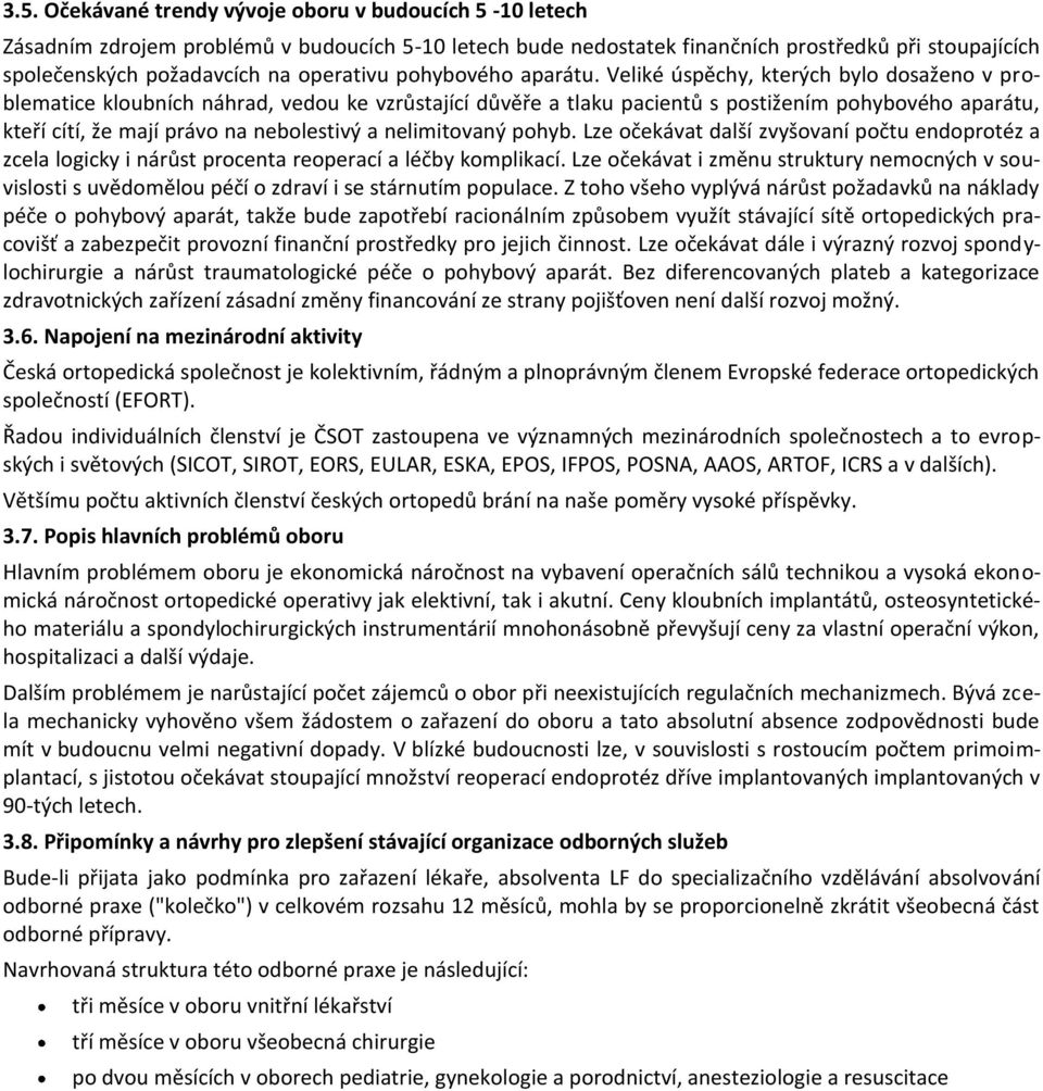 Veliké úspěchy, kterých bylo dosaženo v problematice kloubních náhrad, vedou ke vzrůstající důvěře a tlaku pacientů s postižením pohybového aparátu, kteří cítí, že mají právo na nebolestivý a