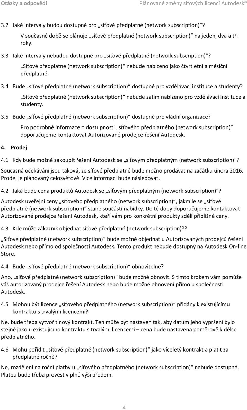 4 Bude síťové předplatné (network subscription) dostupné pro vzdělávací instituce a studenty? Síťové předplatné (network subscription) nebude zatím nabízeno pro vzdělávací instituce a studenty. 3.