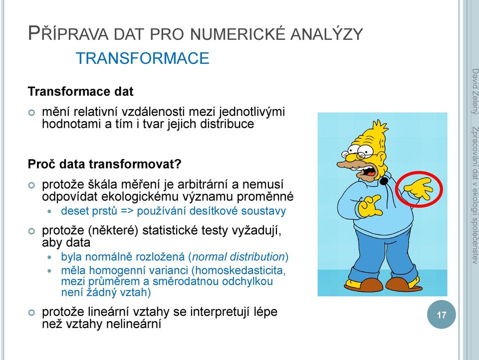 protože škála měření je arbitrární a nemusí odpovídat ekologickému významu proměnné deset prstů => používání desítkové soustavy protože