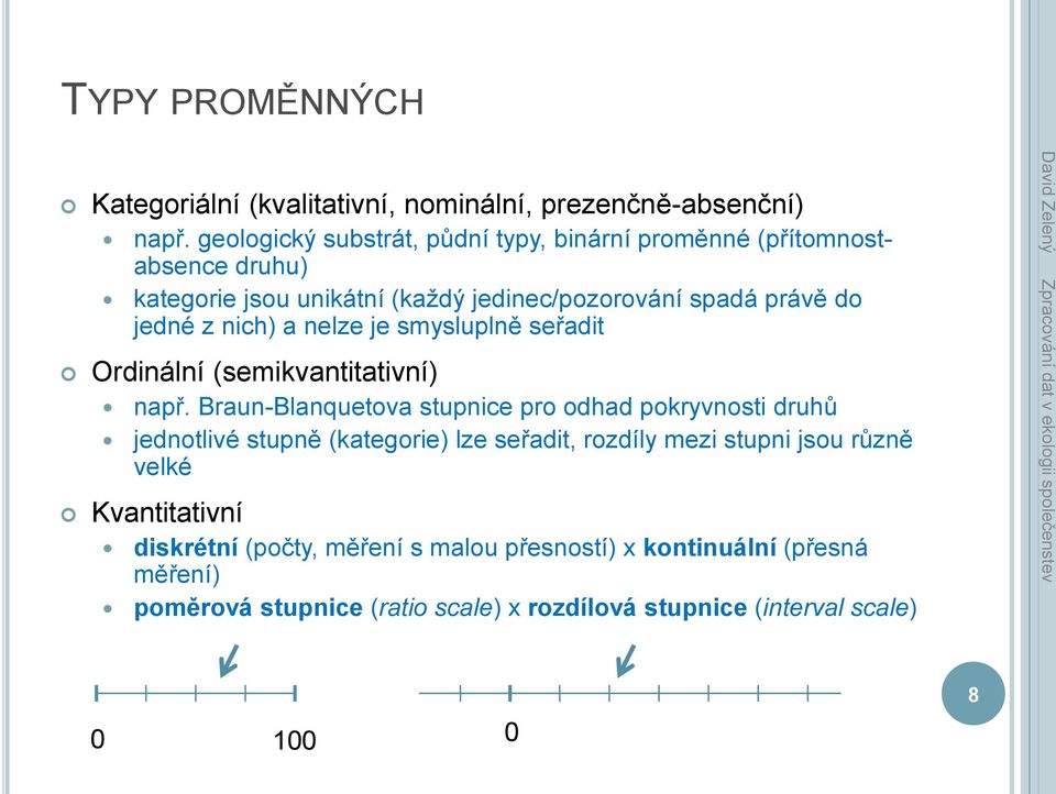 nich) a nelze je smysluplně seřadit Ordinální (semikvantitativní) např.