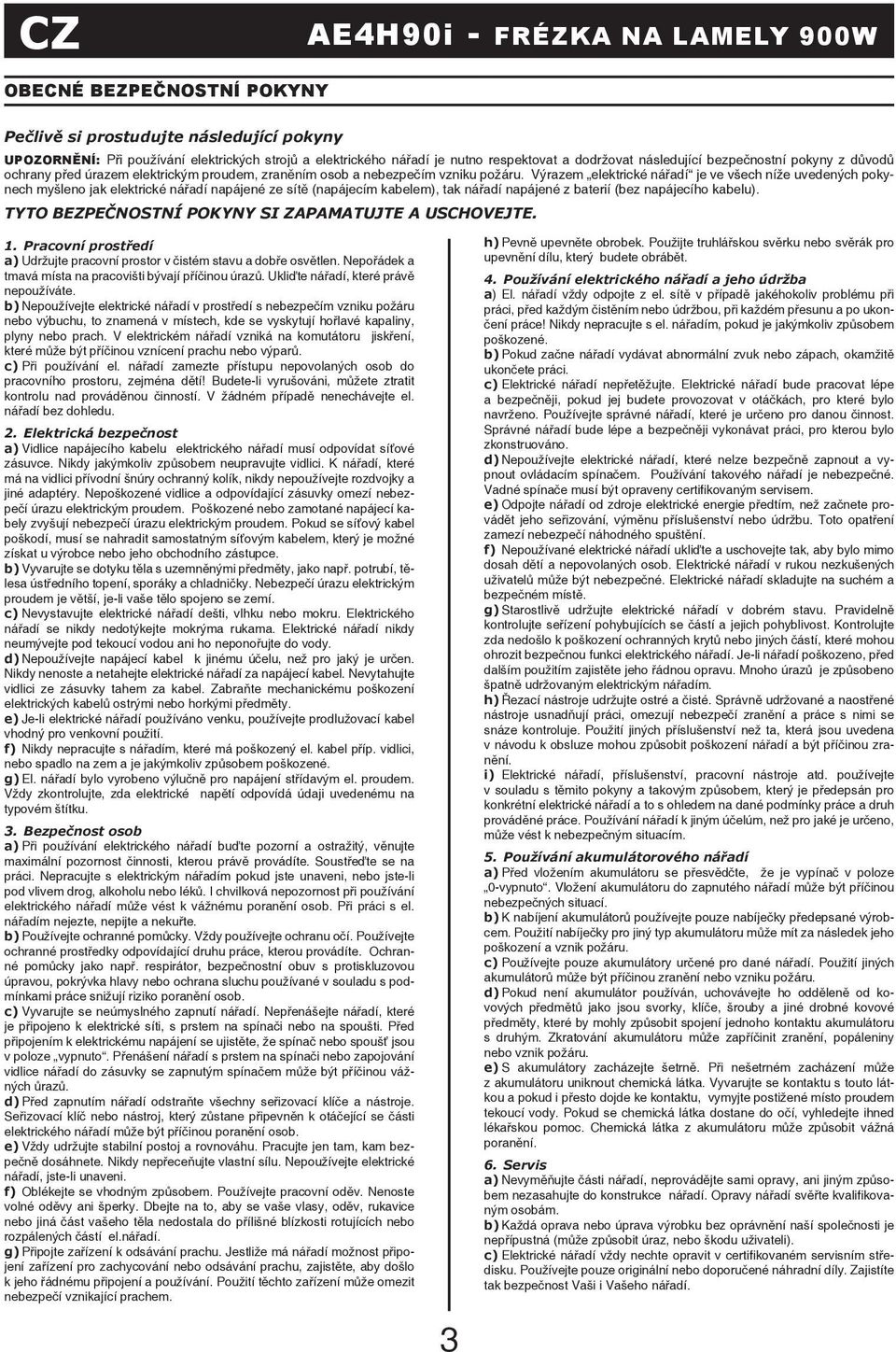 Výrazem elektrické nářadí je ve všech níže uvedených pokynech myšleno jak elektrické nářadí napájené ze sítě (napájecím kabelem), tak nářadí napájené z baterií (bez napájecího kabelu).