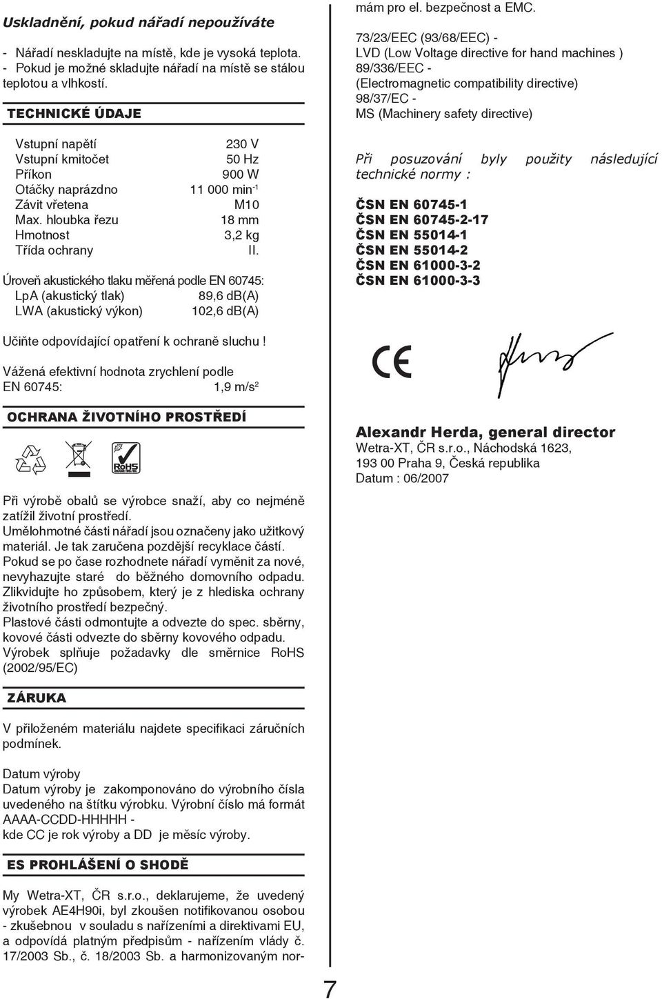 Úroveň akustického tlaku měřená podle EN 60745: LpA (akustický tlak) 89,6 db(a) LWA (akustický výkon) 102,6 db(a) My Wetra-XT, ČR s.r.o., deklarujeme, že uvedený výrobek AE4H90i, byl zkoušen notifikovanou osobou - zkušebnou v souladu s nařízeními a direktivami EU, a odpovídá platným předpisům - nařízením vlády č.