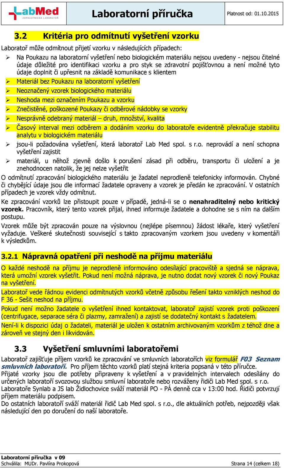 vyšetření Neoznačený vzorek biologického materiálu Neshoda mezi označením Poukazu a vzorku Znečistěné, poškozené Poukazy či odběrové nádobky se vzorky Nesprávně odebraný materiál druh, množství,