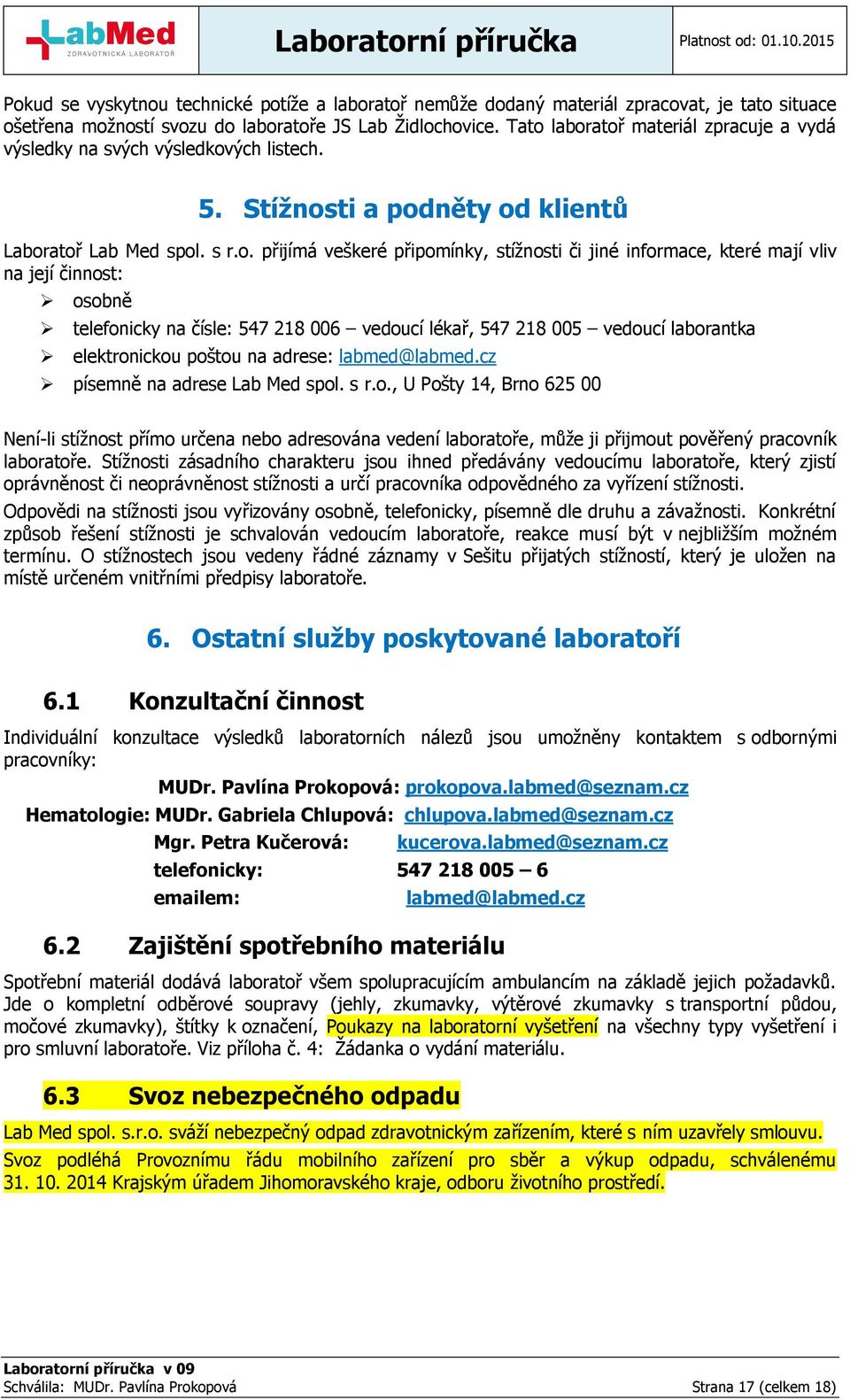 informace, které mají vliv na její činnost: osobně telefonicky na čísle: 547 218 006 vedoucí lékař, 547 218 005 vedoucí laborantka elektronickou poštou na adrese: labmed@labmed.