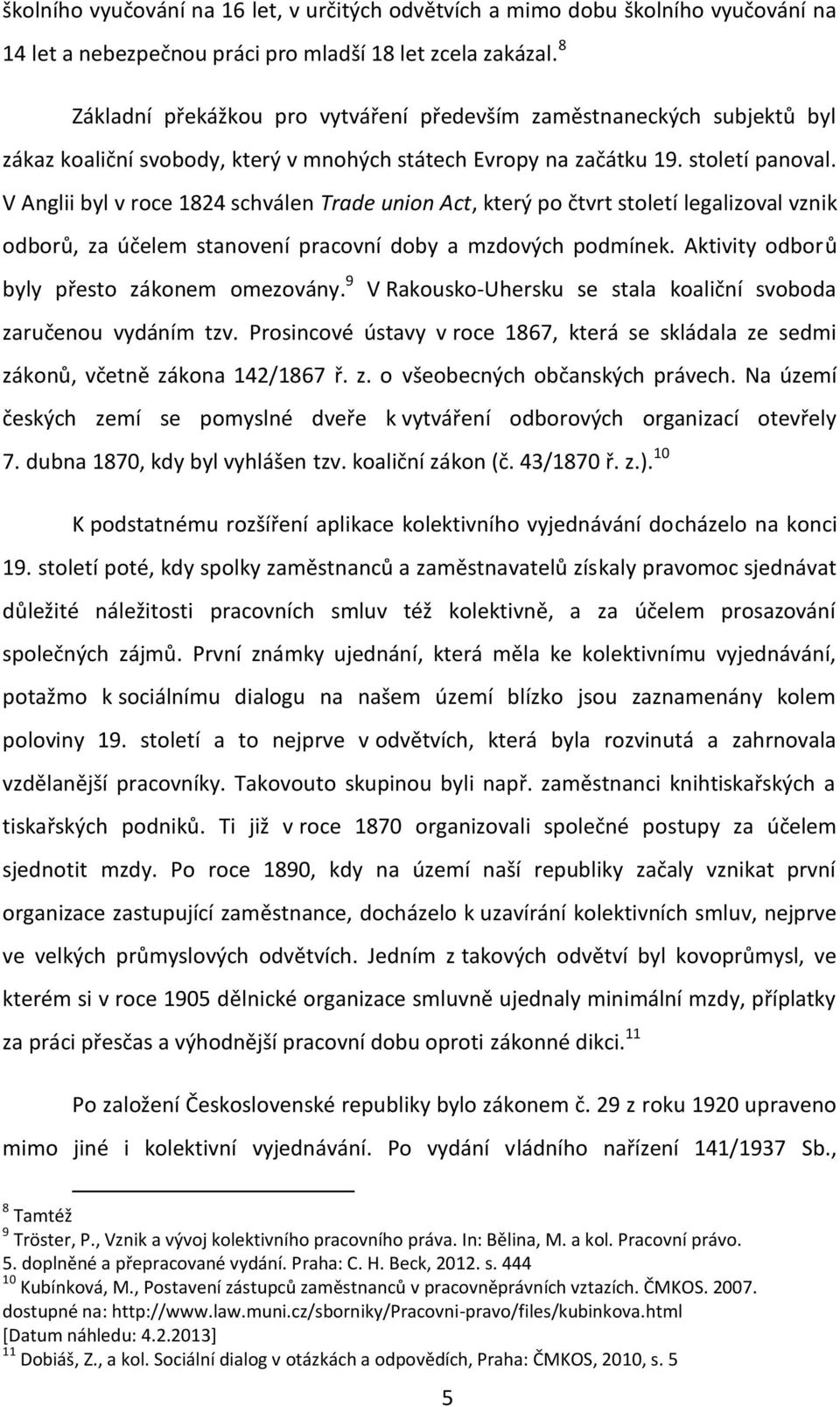 V Anglii byl v roce 1824 schválen Trade union Act, který po čtvrt století legalizoval vznik odborů, za účelem stanovení pracovní doby a mzdových podmínek.