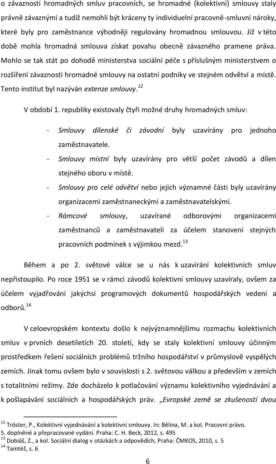 Mohlo se tak stát po dohodě ministerstva sociální péče s příslušným ministerstvem o rozšíření závaznosti hromadné smlouvy na ostatní podniky ve stejném odvětví a místě.