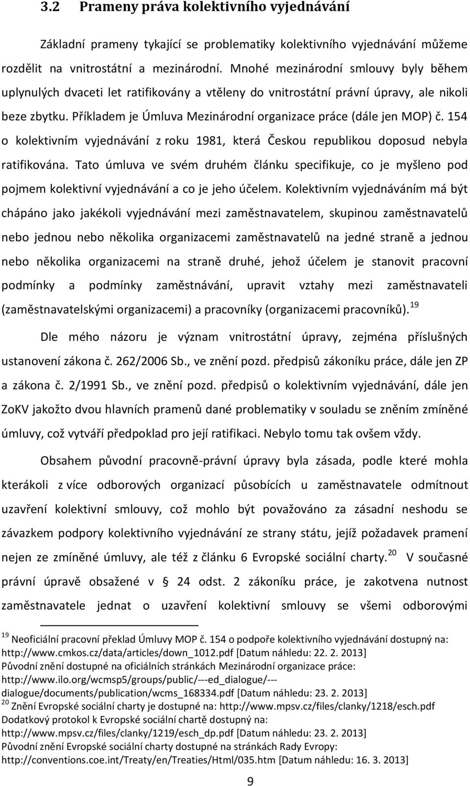 Příkladem je Úmluva Mezinárodní organizace práce (dále jen MOP) č. 154 o kolektivním vyjednávání z roku 1981, která Českou republikou doposud nebyla ratifikována.