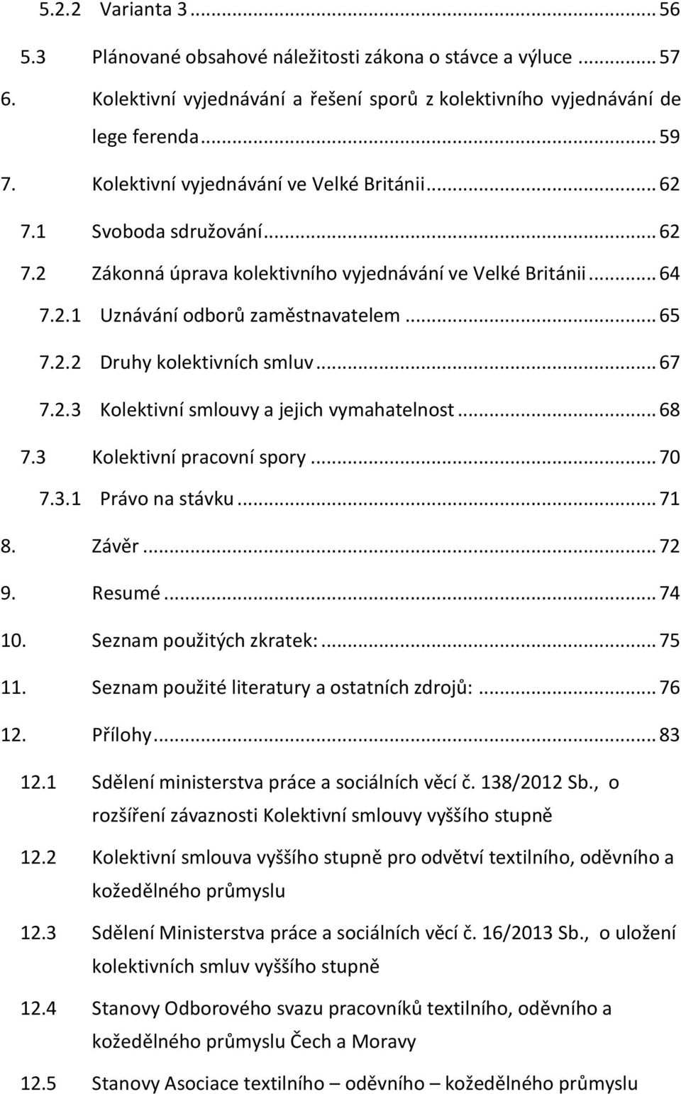 .. 67 7.2.3 Kolektivní smlouvy a jejich vymahatelnost... 68 7.3 Kolektivní pracovní spory... 70 7.3.1 Právo na stávku... 71 8. Závěr... 72 9. Resumé... 74 10. Seznam použitých zkratek:... 75 11.