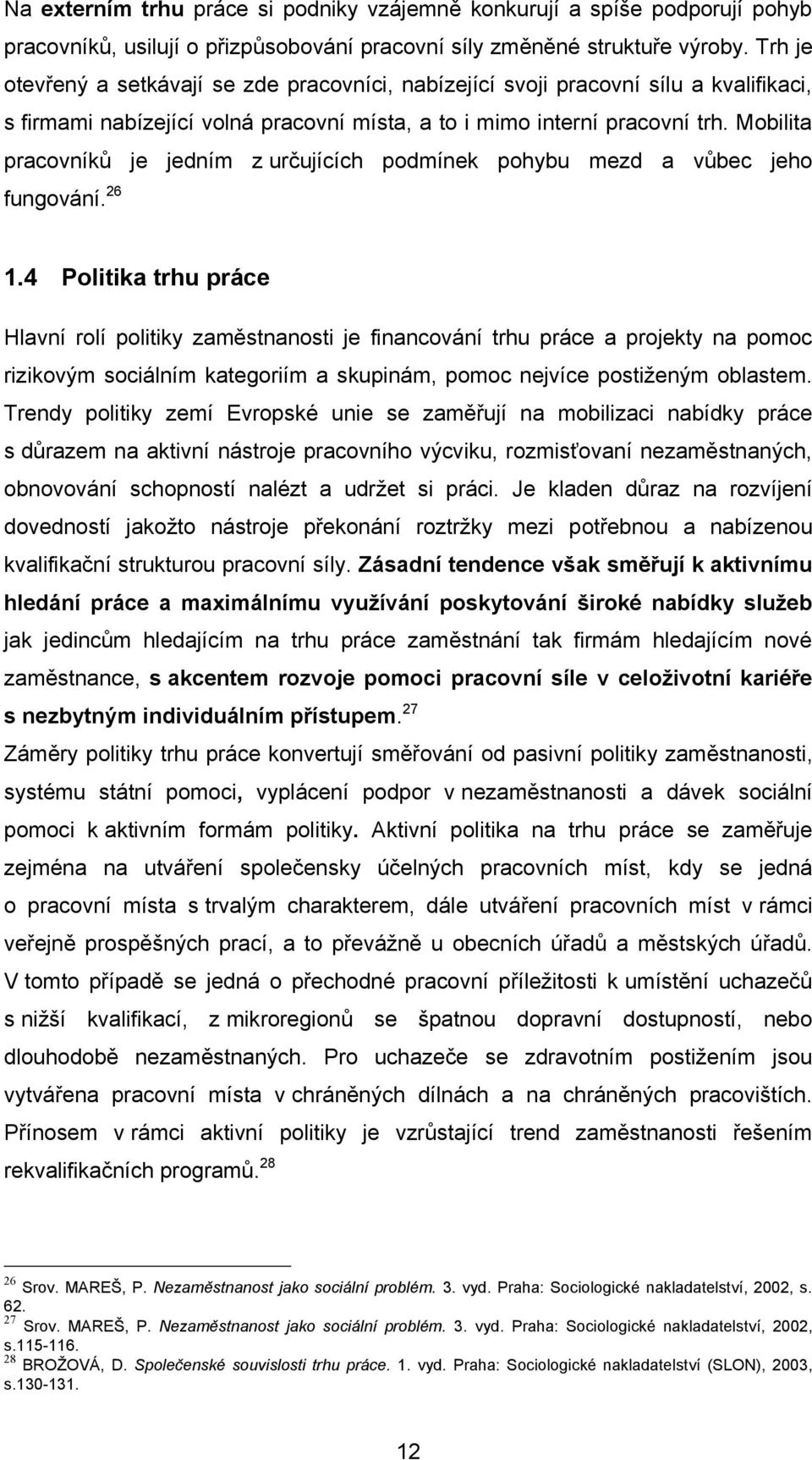 Mobilita pracovníků je jedním z určujících podmínek pohybu mezd a vůbec jeho fungování. 26 1.