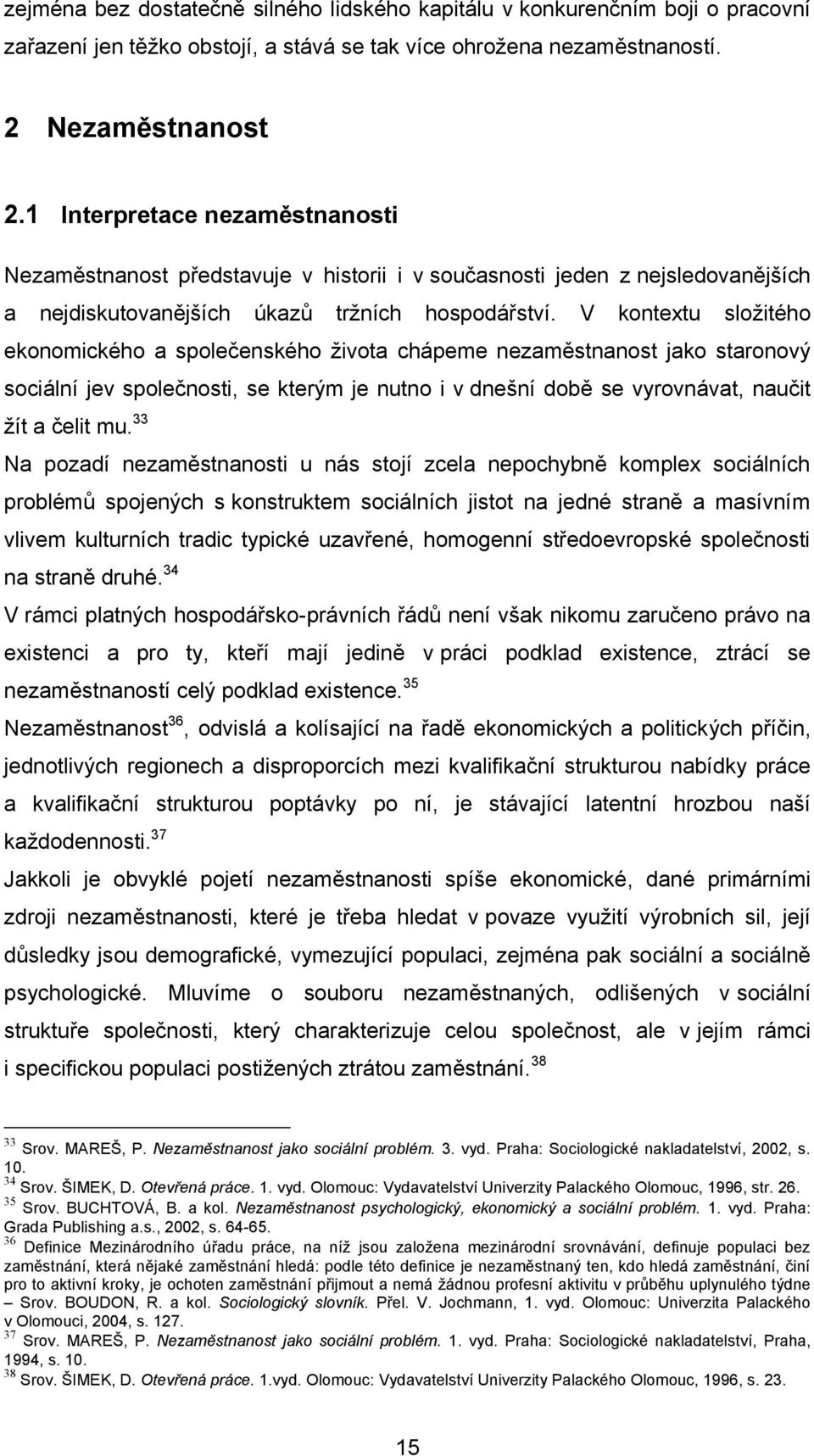 V kontextu sloţitého ekonomického a společenského ţivota chápeme nezaměstnanost jako staronový sociální jev společnosti, se kterým je nutno i v dnešní době se vyrovnávat, naučit ţít a čelit mu.