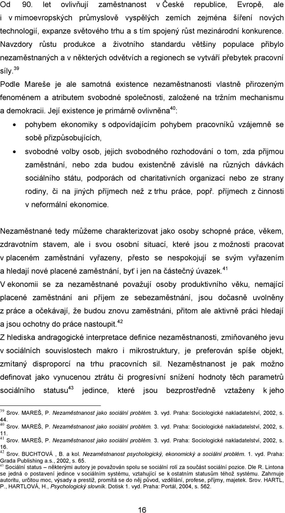 konkurence. Navzdory růstu produkce a ţivotního standardu většiny populace přibylo nezaměstnaných a v některých odvětvích a regionech se vytváří přebytek pracovní síly.