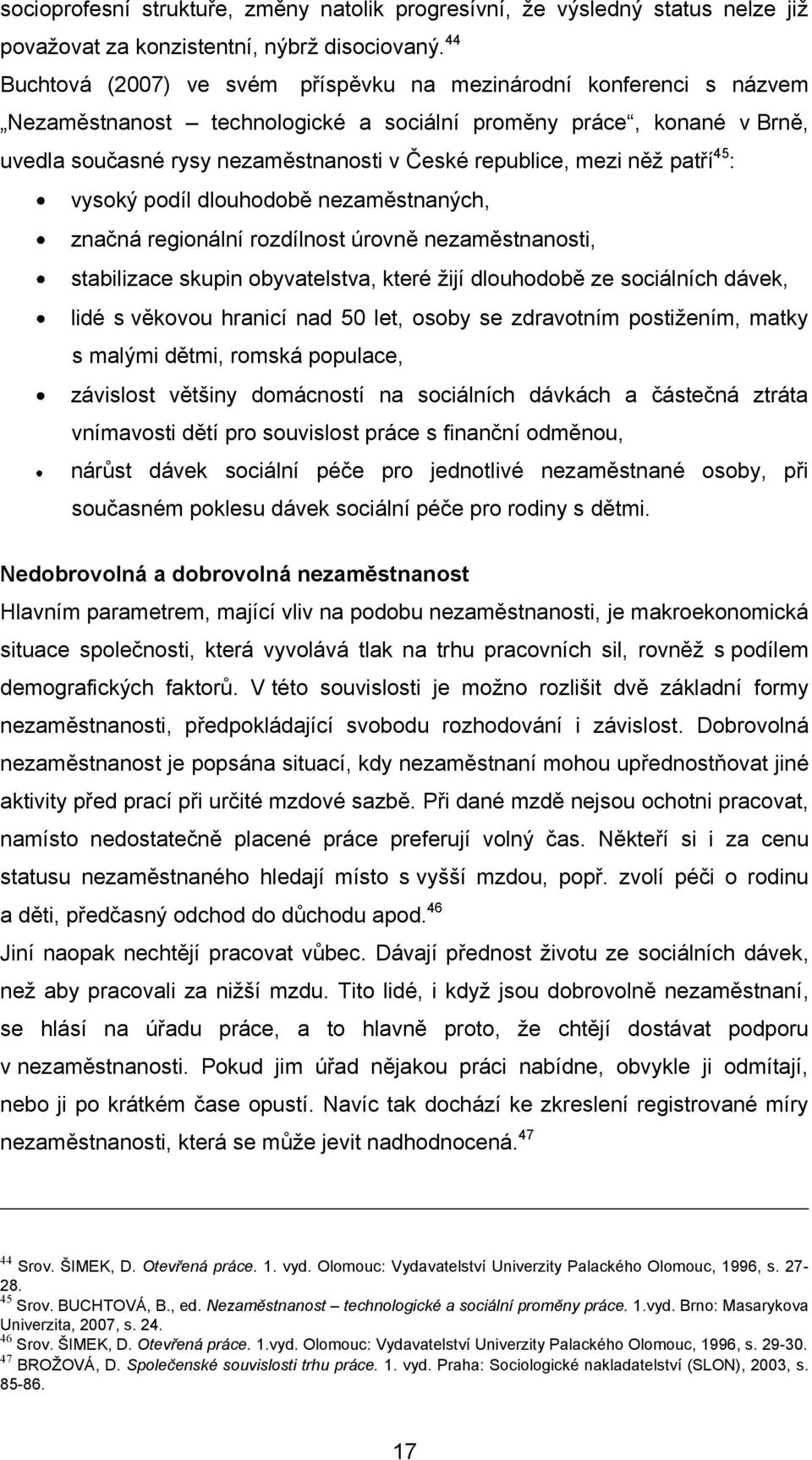 mezi něţ patří 45 : vysoký podíl dlouhodobě nezaměstnaných, značná regionální rozdílnost úrovně nezaměstnanosti, stabilizace skupin obyvatelstva, které ţijí dlouhodobě ze sociálních dávek, lidé s