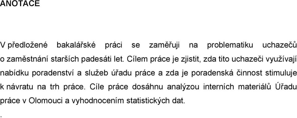 Cílem práce je zjistit, zda tito uchazeči vyuţívají nabídku poradenství a sluţeb úřadu práce