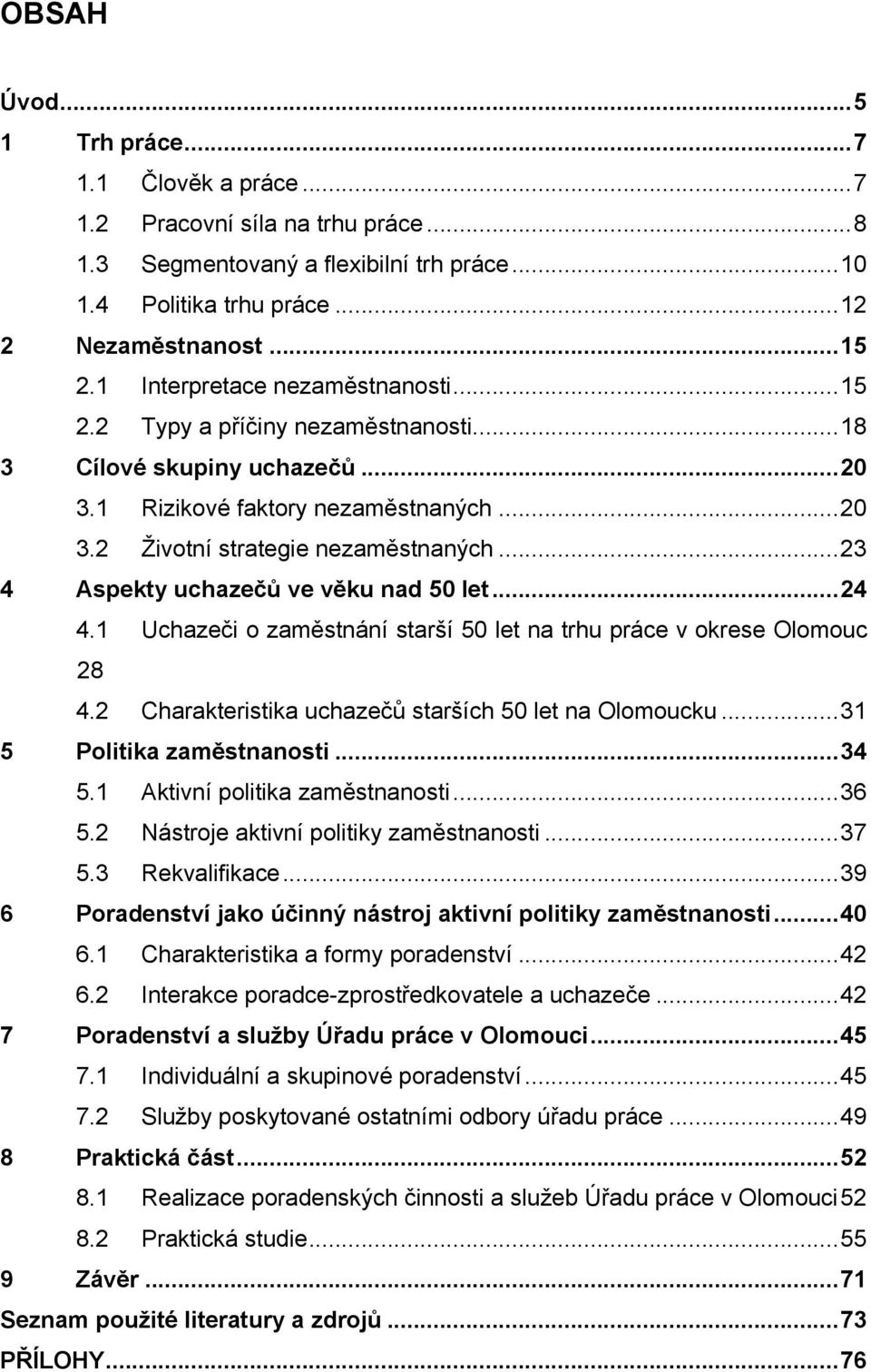 .. 23 4 Aspekty uchazečů ve věku nad 50 let... 24 4.1 Uchazeči o zaměstnání starší 50 let na trhu práce v okrese Olomouc 28 4.2 Charakteristika uchazečů starších 50 let na Olomoucku.