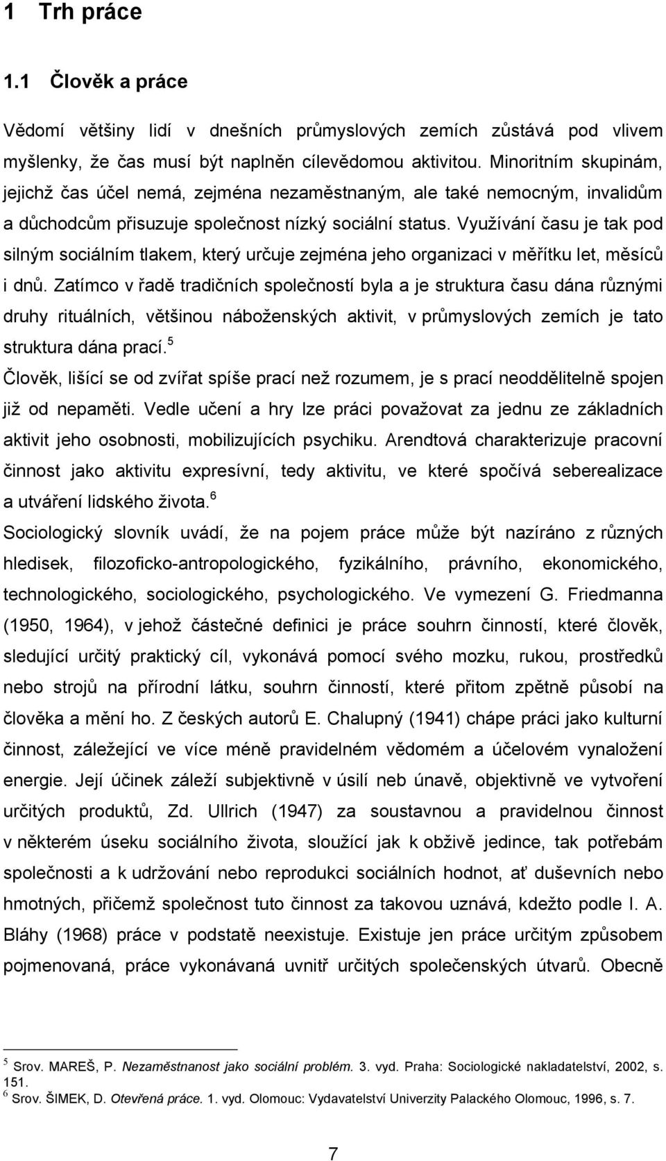 Vyuţívání času je tak pod silným sociálním tlakem, který určuje zejména jeho organizaci v měřítku let, měsíců i dnů.