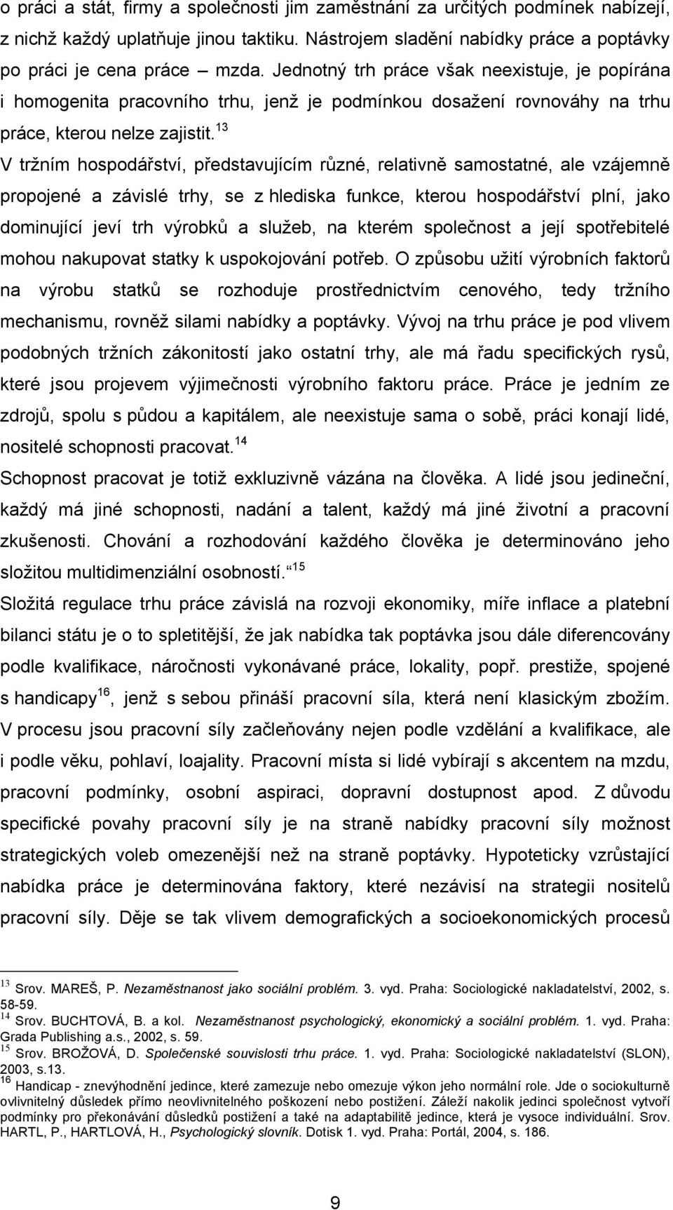 13 V trţním hospodářství, představujícím různé, relativně samostatné, ale vzájemně propojené a závislé trhy, se z hlediska funkce, kterou hospodářství plní, jako dominující jeví trh výrobků a sluţeb,