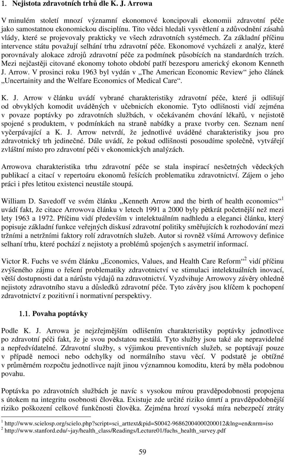 Ekonomové vycházeli z analýz, které porovnávaly alokace zdrojů zdravotní péče za podmínek působících na standardních trzích.